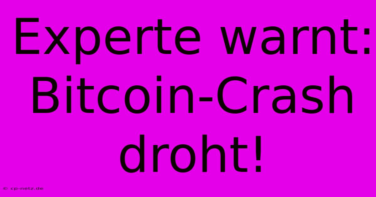 Experte Warnt: Bitcoin-Crash Droht!