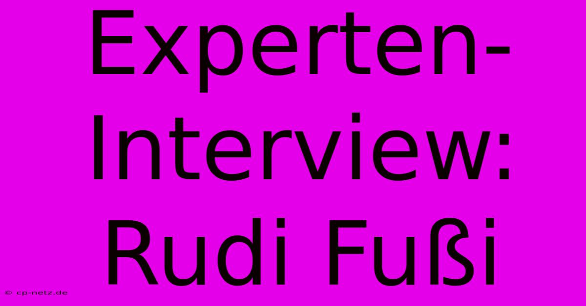 Experten-Interview: Rudi Fußi