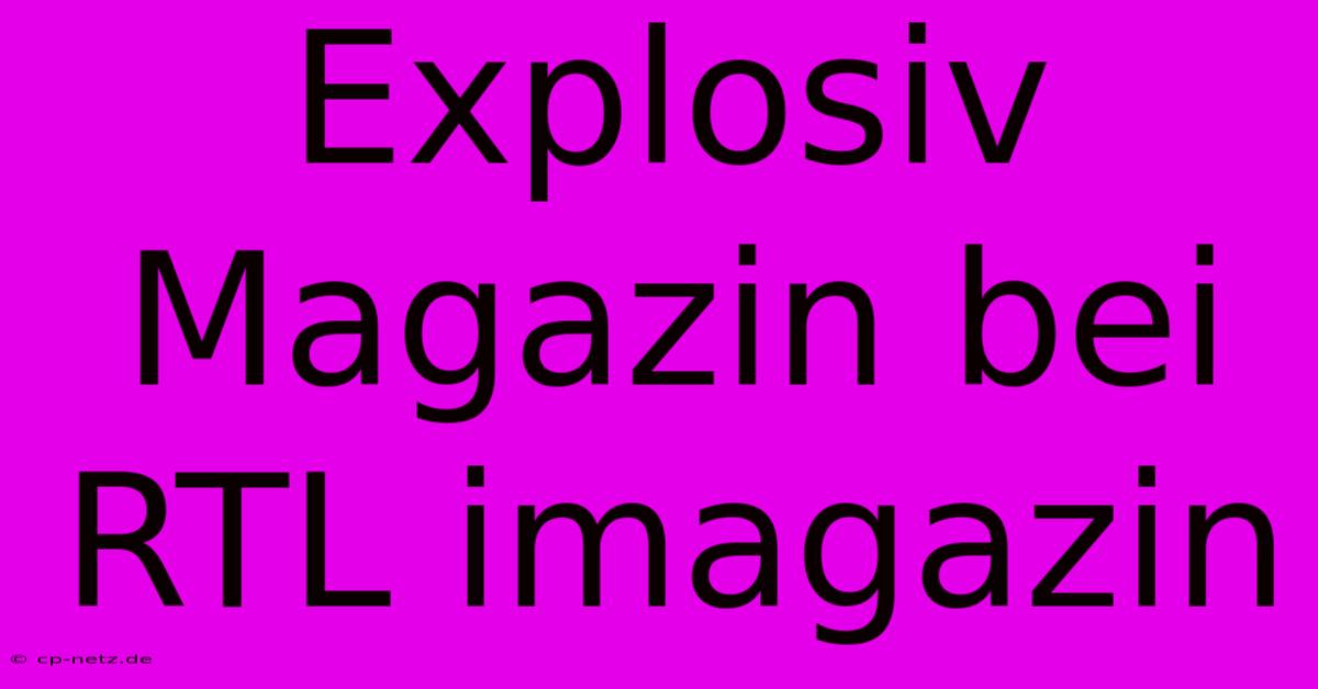 Explosiv Magazin Bei RTL Imagazin