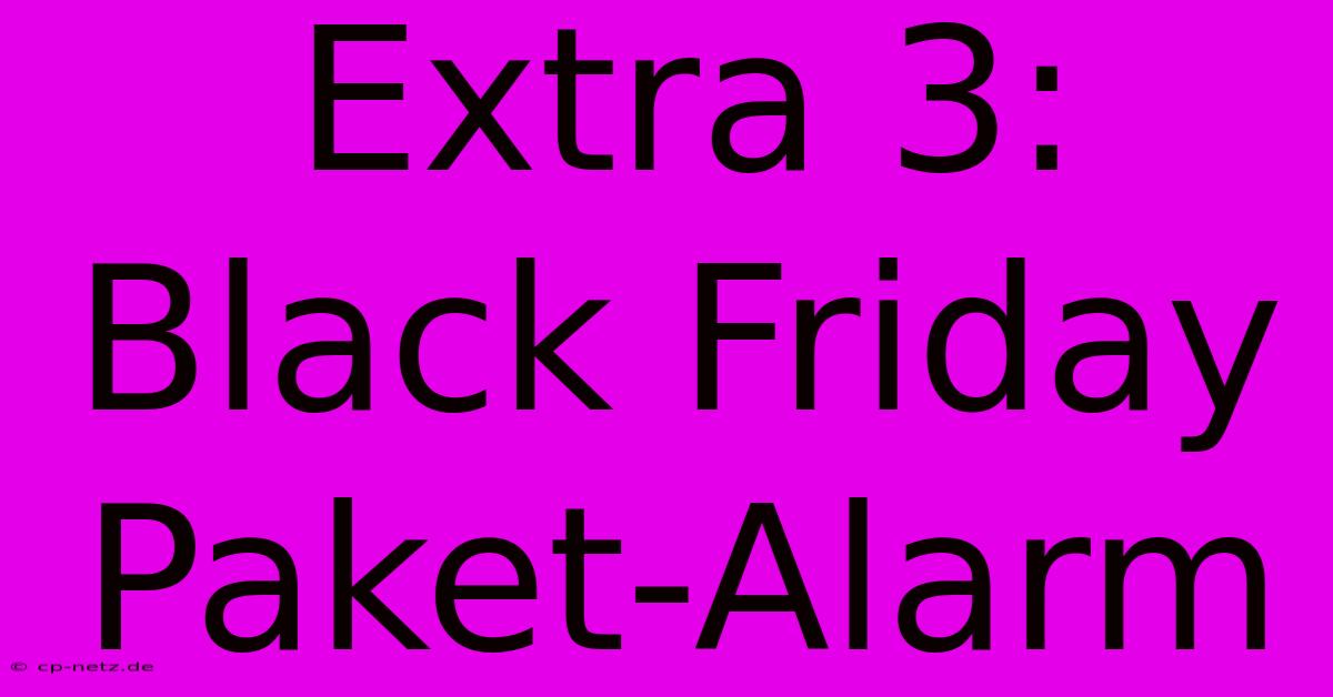 Extra 3: Black Friday Paket-Alarm