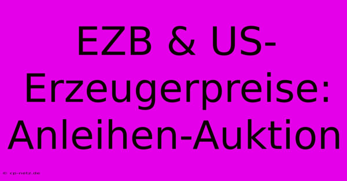 EZB & US-Erzeugerpreise: Anleihen-Auktion