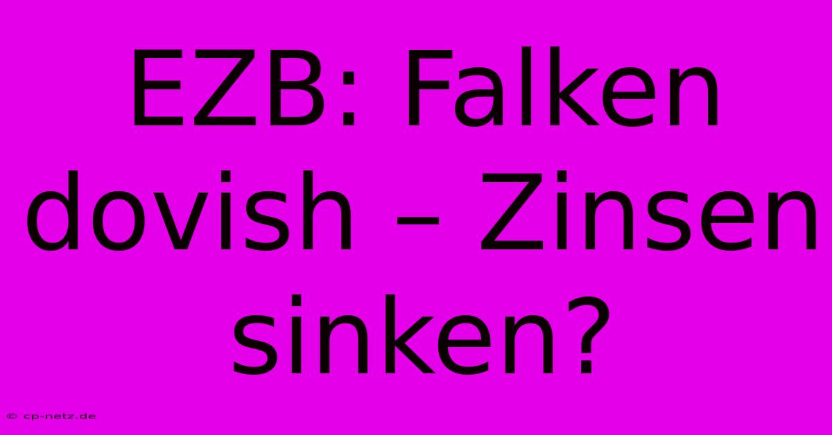 EZB: Falken Dovish – Zinsen Sinken?