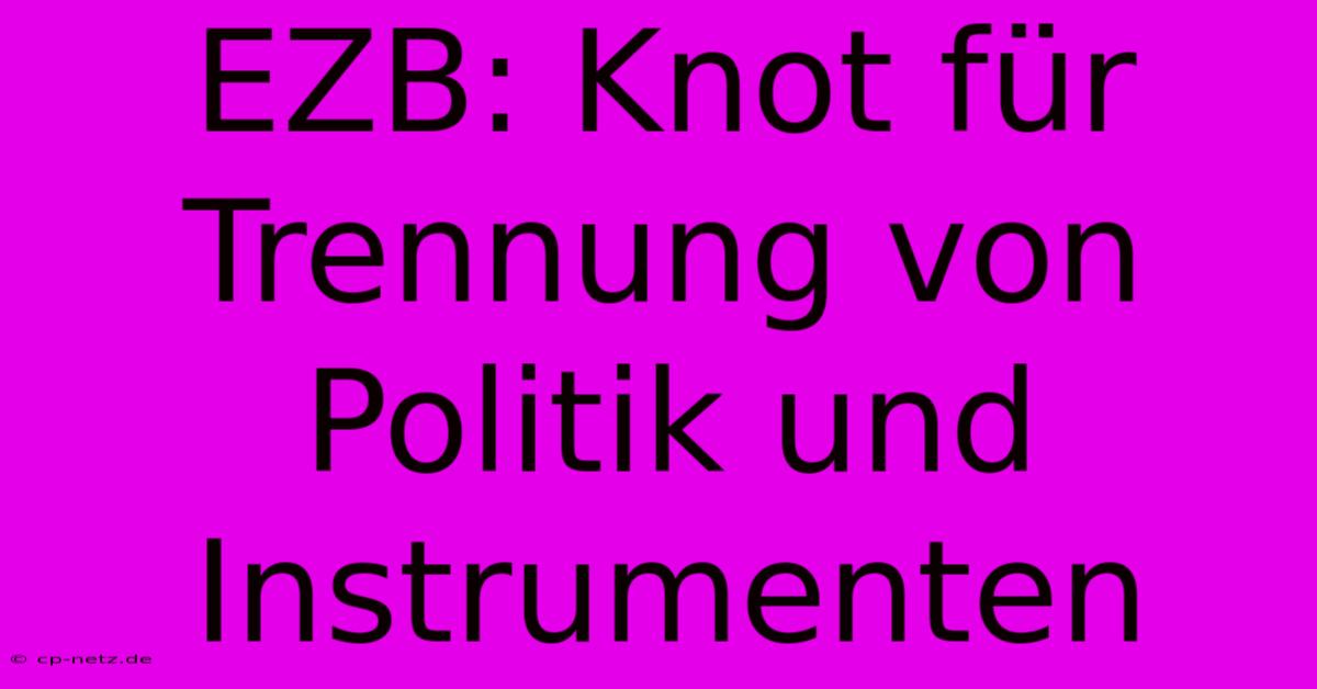 EZB: Knot Für Trennung Von Politik Und Instrumenten