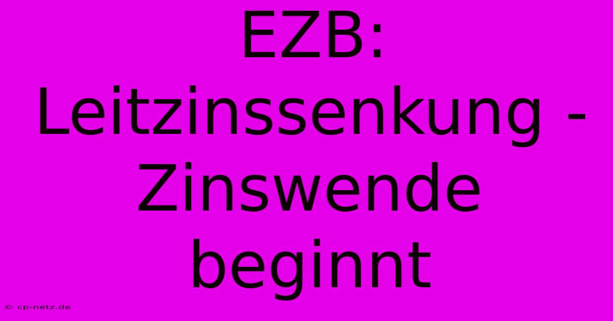 EZB: Leitzinssenkung - Zinswende Beginnt