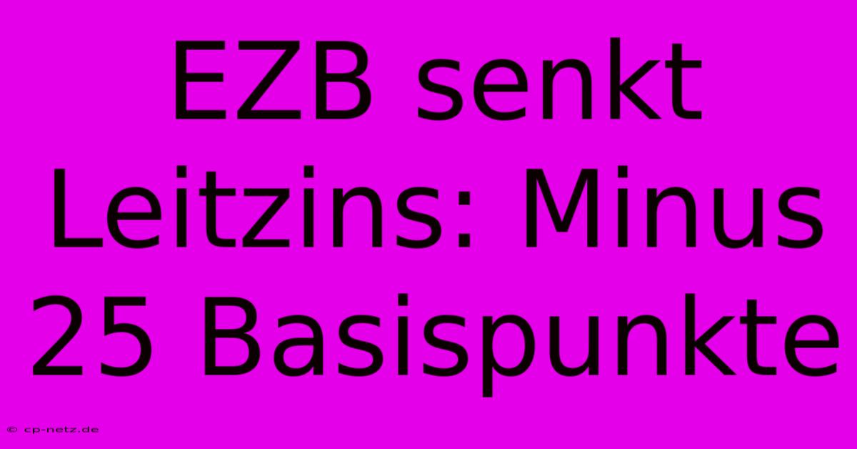 EZB Senkt Leitzins: Minus 25 Basispunkte