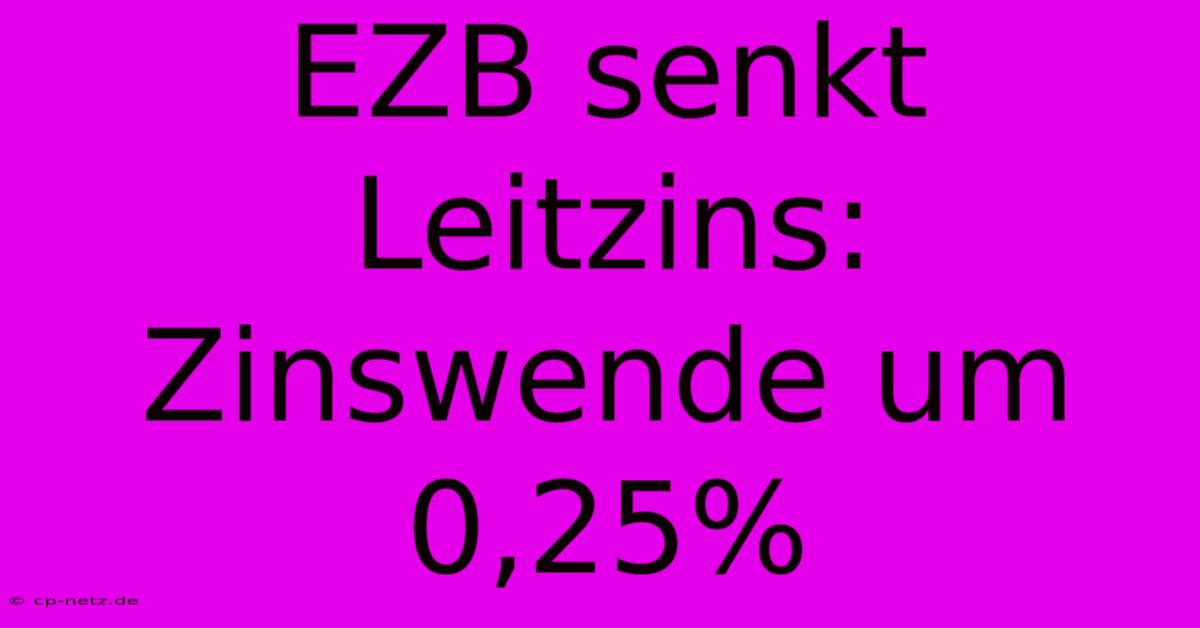 EZB Senkt Leitzins: Zinswende Um 0,25%