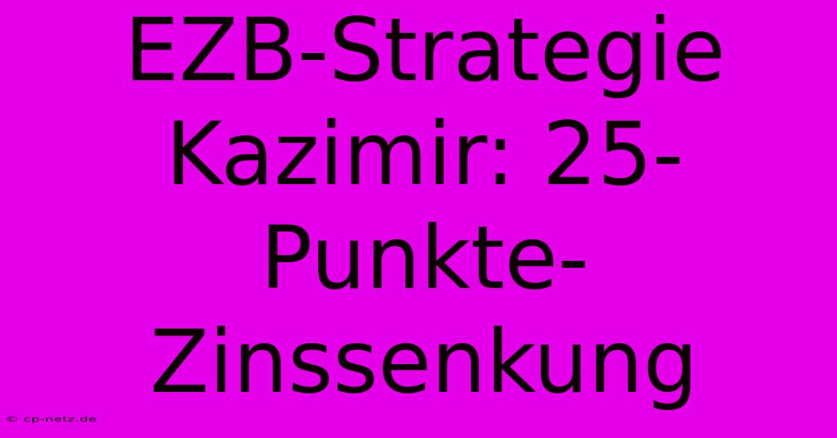 EZB-Strategie Kazimir: 25-Punkte-Zinssenkung