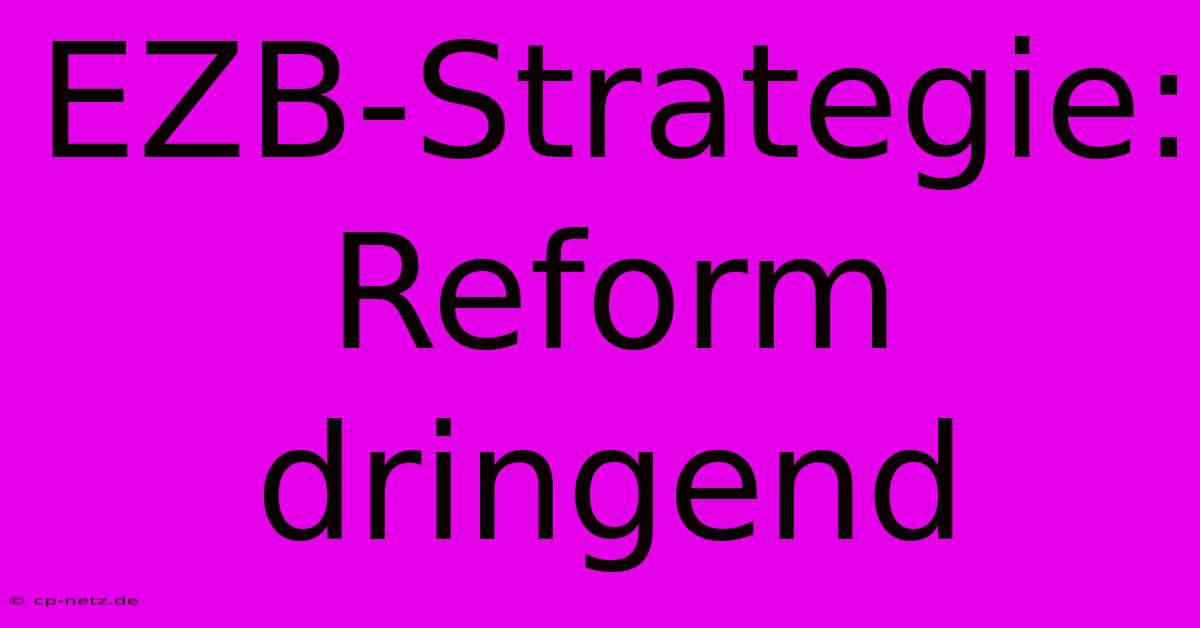 EZB-Strategie: Reform Dringend