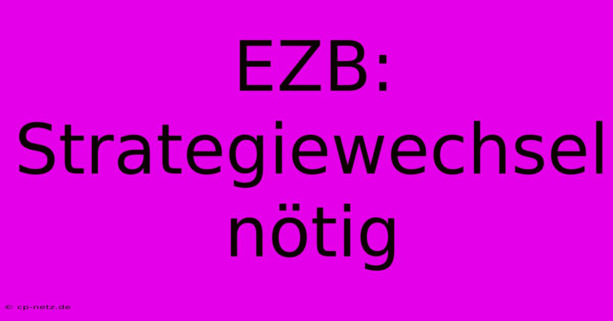 EZB: Strategiewechsel Nötig