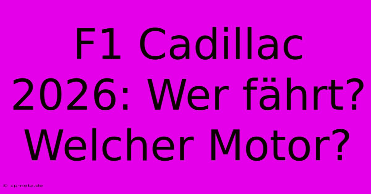 F1 Cadillac 2026: Wer Fährt? Welcher Motor?