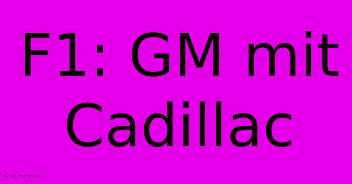 F1: GM Mit Cadillac