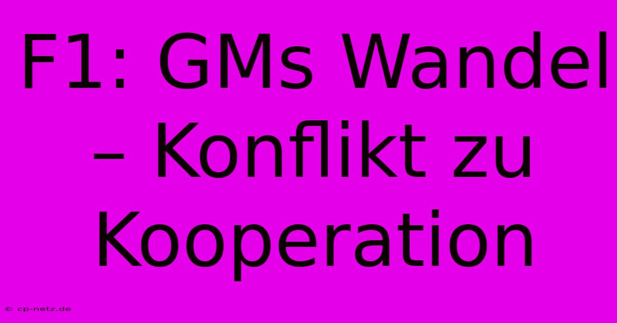 F1: GMs Wandel – Konflikt Zu Kooperation