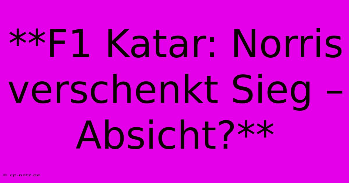 **F1 Katar: Norris Verschenkt Sieg – Absicht?**