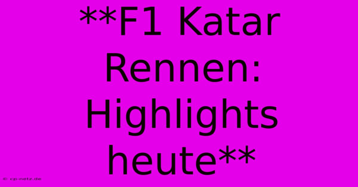 **F1 Katar Rennen: Highlights Heute**