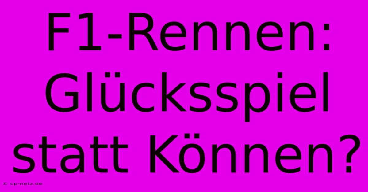 F1-Rennen:  Glücksspiel Statt Können?