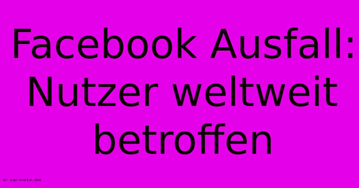 Facebook Ausfall: Nutzer Weltweit Betroffen