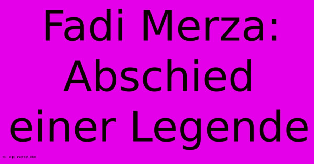 Fadi Merza: Abschied Einer Legende