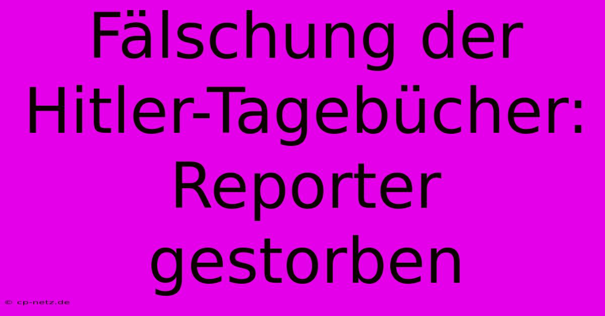 Fälschung Der Hitler-Tagebücher: Reporter Gestorben