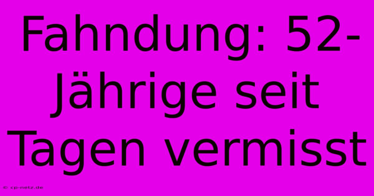 Fahndung: 52-Jährige Seit Tagen Vermisst