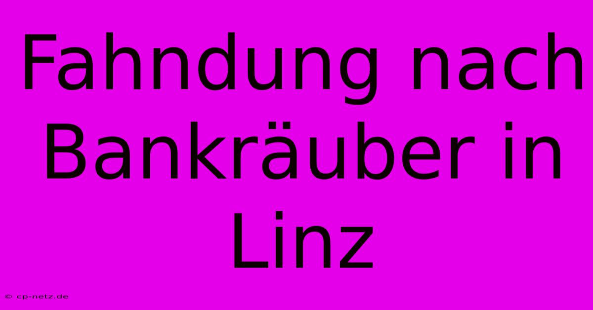 Fahndung Nach Bankräuber In Linz