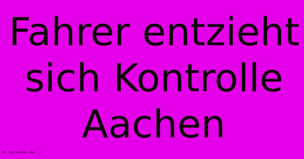 Fahrer Entzieht Sich Kontrolle Aachen