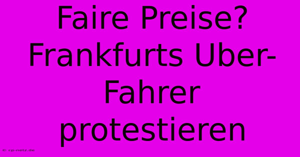 Faire Preise? Frankfurts Uber-Fahrer Protestieren