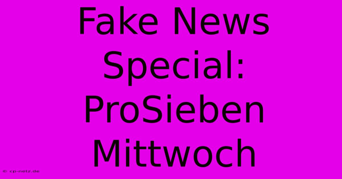 Fake News Special:  ProSieben Mittwoch