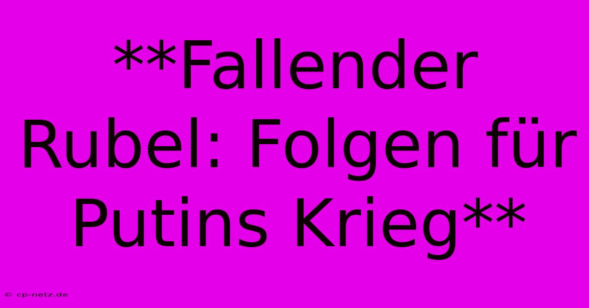 **Fallender Rubel: Folgen Für Putins Krieg**