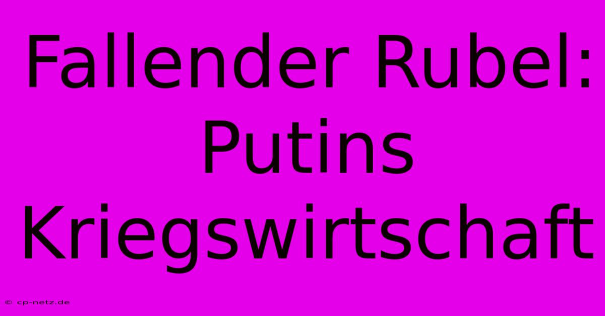 Fallender Rubel: Putins Kriegswirtschaft