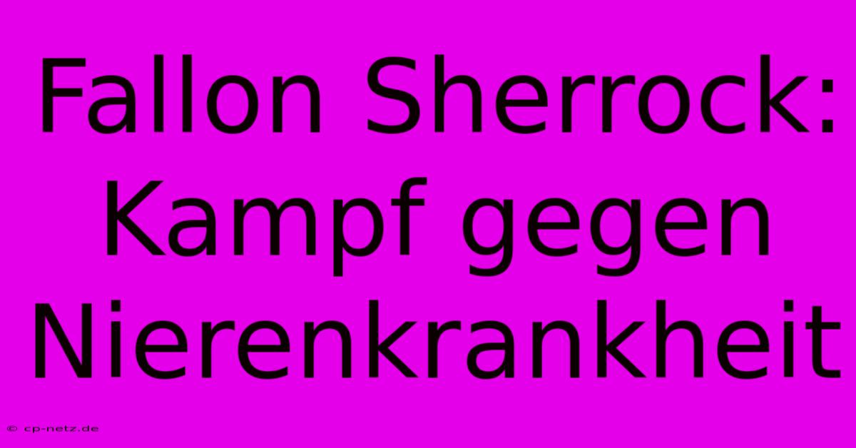 Fallon Sherrock: Kampf Gegen Nierenkrankheit