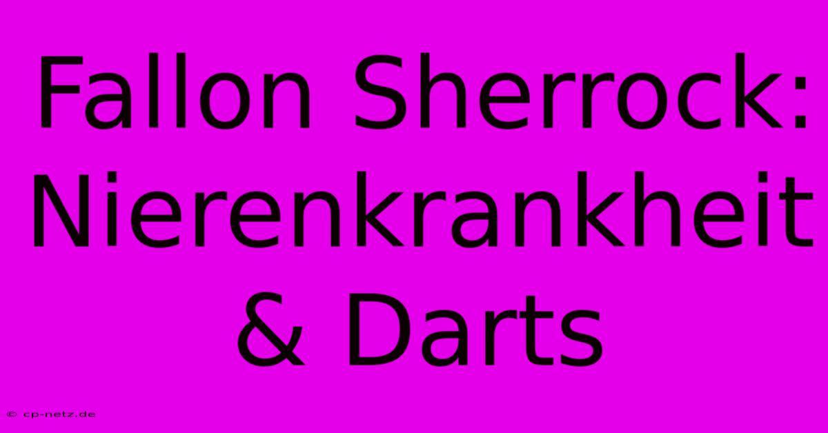 Fallon Sherrock: Nierenkrankheit & Darts