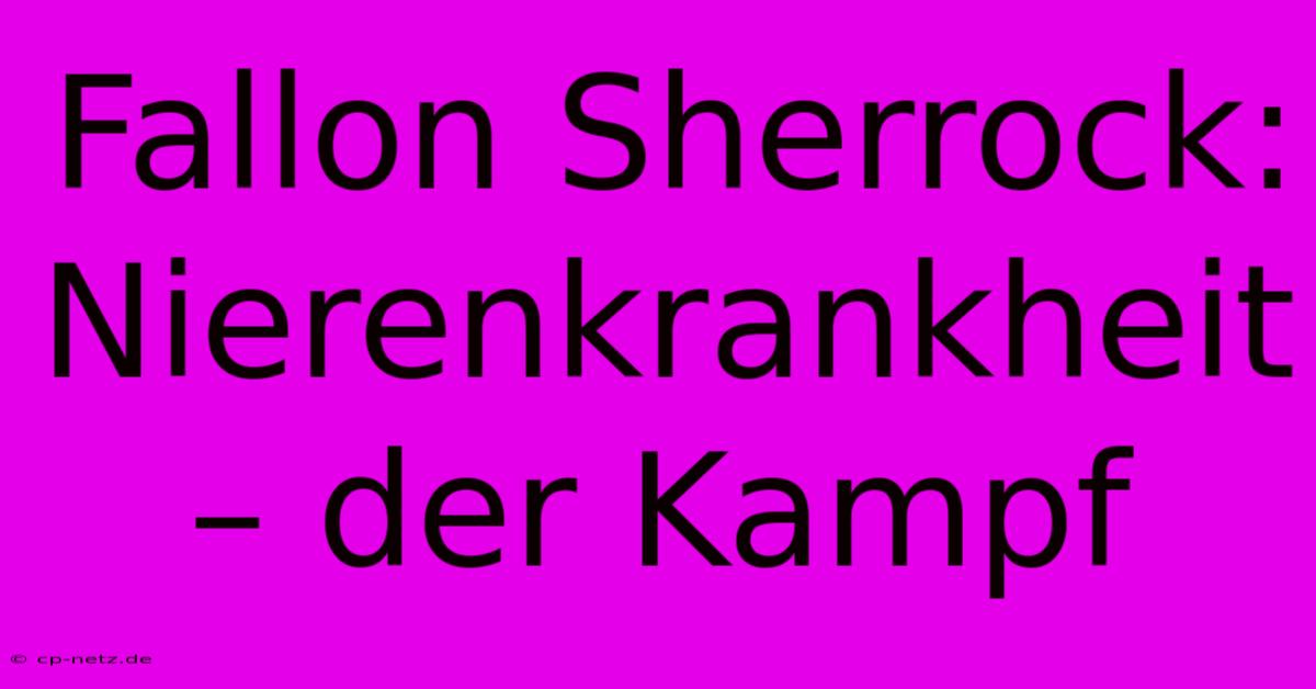 Fallon Sherrock: Nierenkrankheit  – Der Kampf