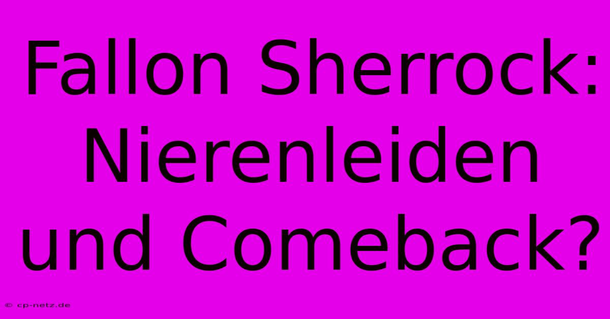 Fallon Sherrock: Nierenleiden Und Comeback?