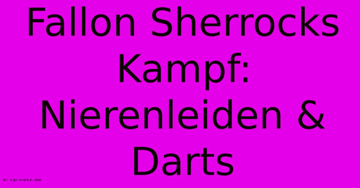 Fallon Sherrocks Kampf: Nierenleiden & Darts