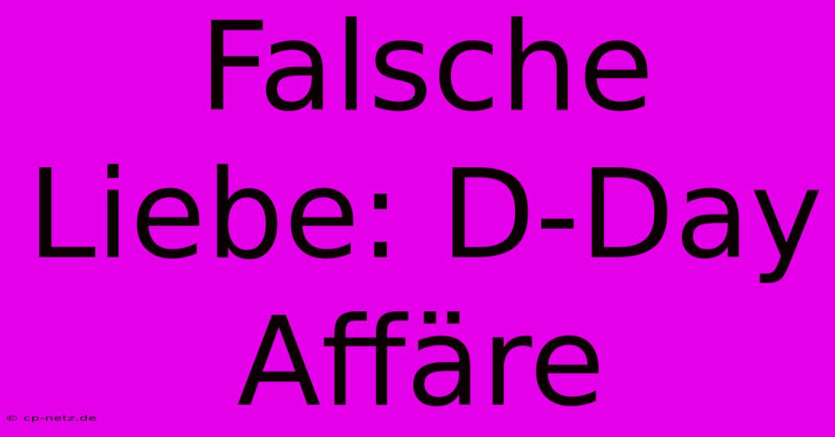 Falsche Liebe: D-Day Affäre