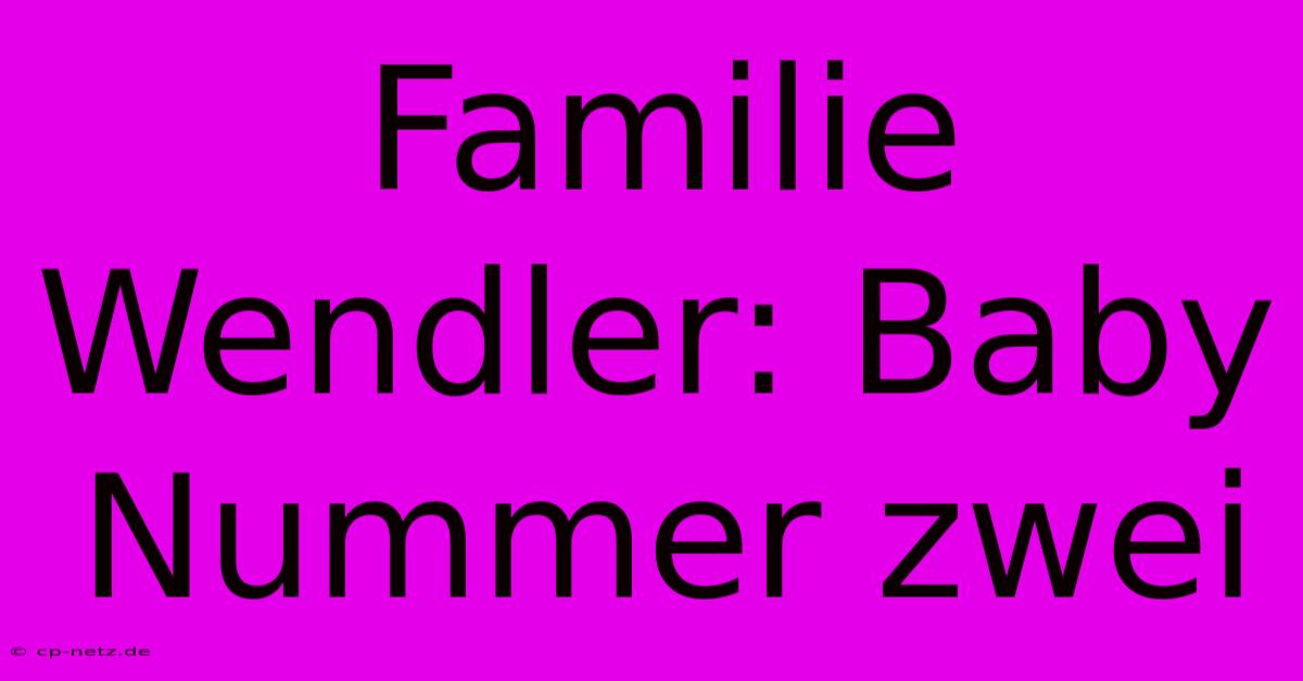 Familie Wendler: Baby Nummer Zwei