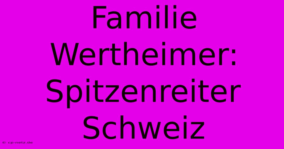 Familie Wertheimer:  Spitzenreiter Schweiz