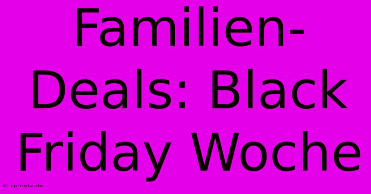 Familien-Deals: Black Friday Woche