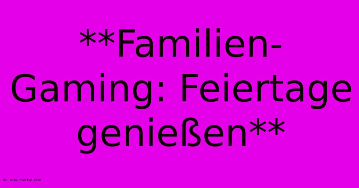 **Familien-Gaming: Feiertage Genießen**