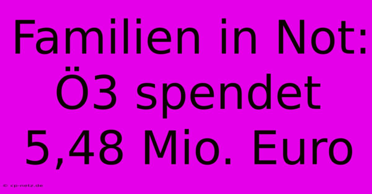 Familien In Not: Ö3 Spendet 5,48 Mio. Euro