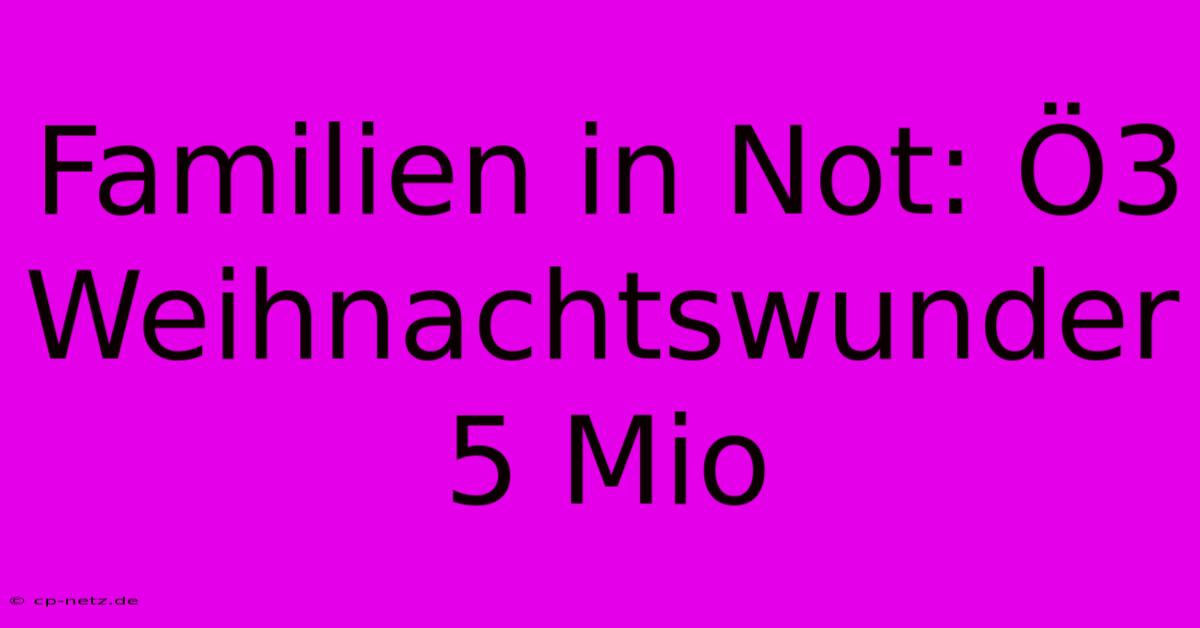 Familien In Not: Ö3 Weihnachtswunder 5 Mio