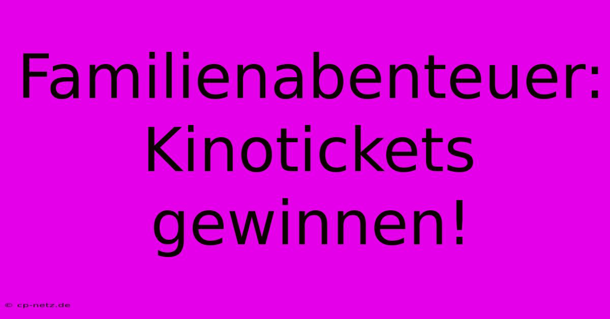 Familienabenteuer: Kinotickets Gewinnen!