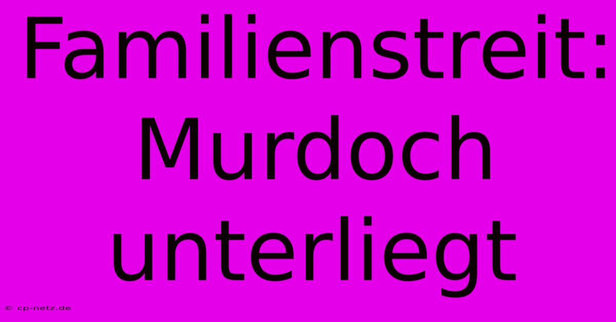 Familienstreit: Murdoch Unterliegt