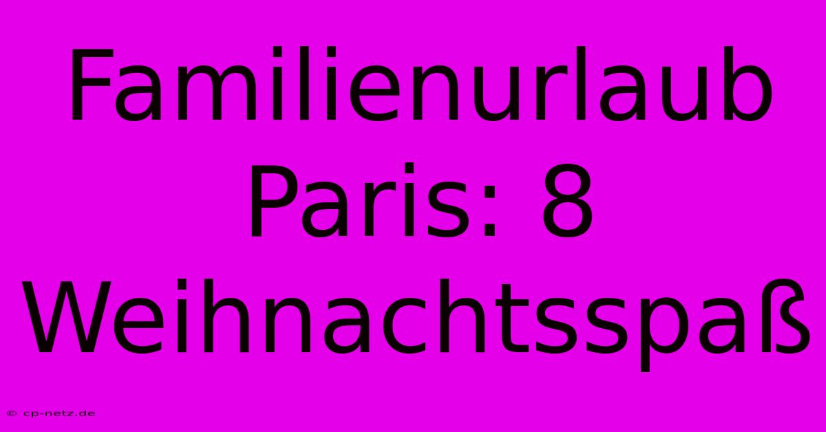 Familienurlaub Paris: 8 Weihnachtsspaß