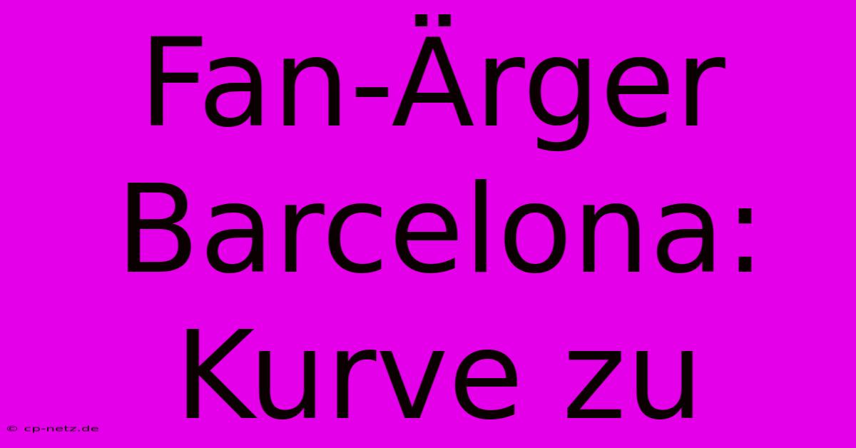 Fan-Ärger Barcelona: Kurve Zu