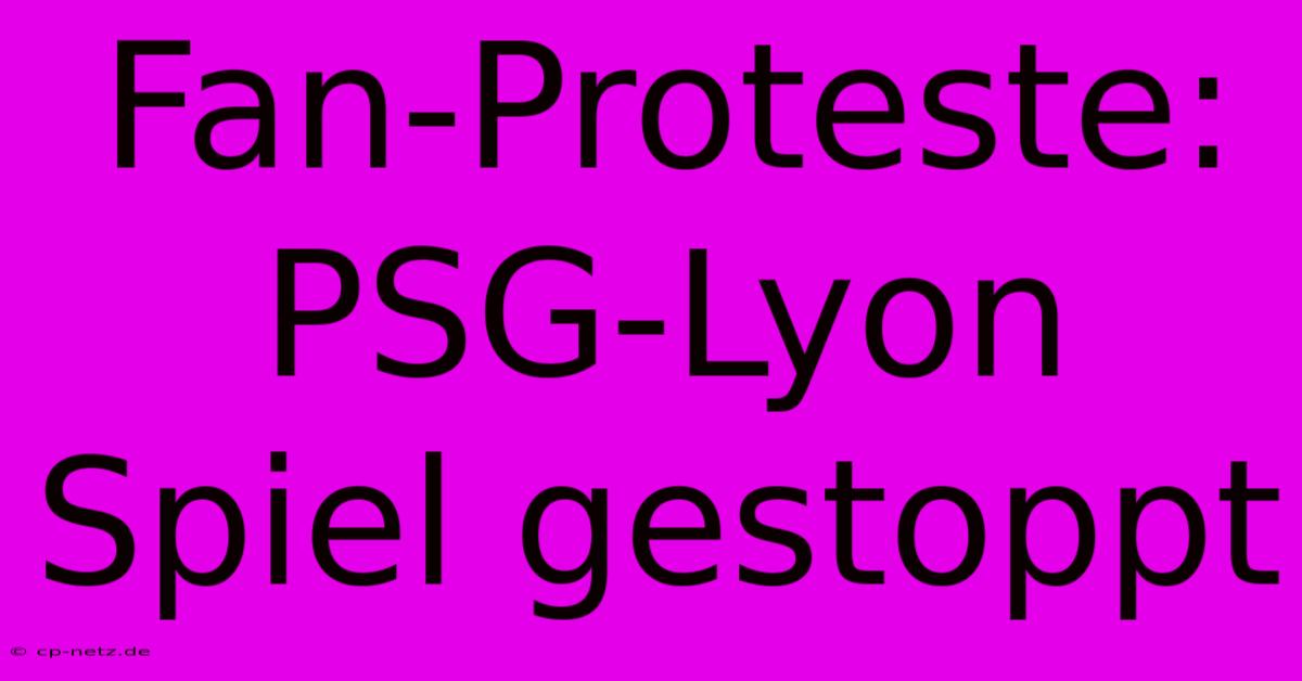 Fan-Proteste: PSG-Lyon Spiel Gestoppt