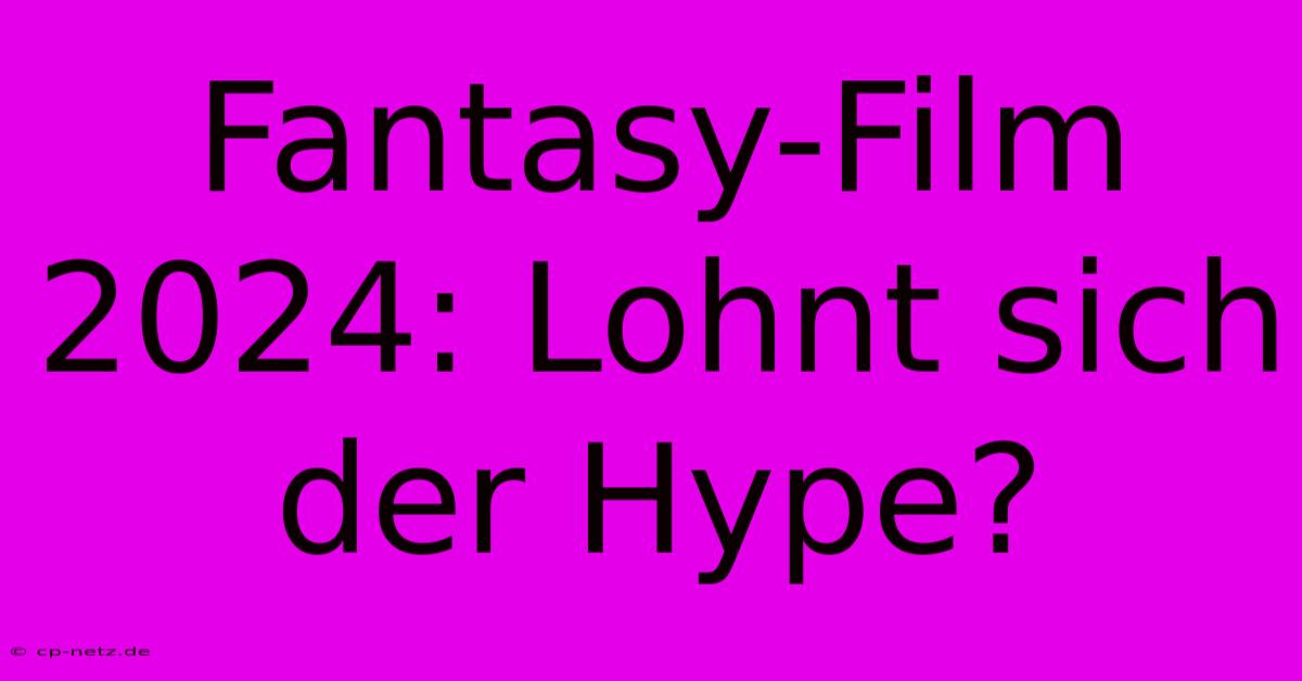 Fantasy-Film 2024: Lohnt Sich Der Hype?