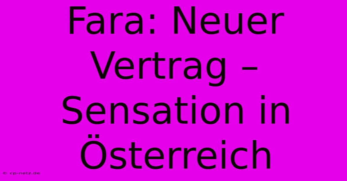 Fara: Neuer Vertrag – Sensation In Österreich