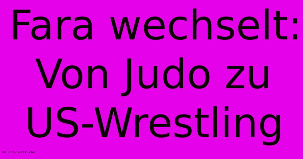 Fara Wechselt: Von Judo Zu US-Wrestling