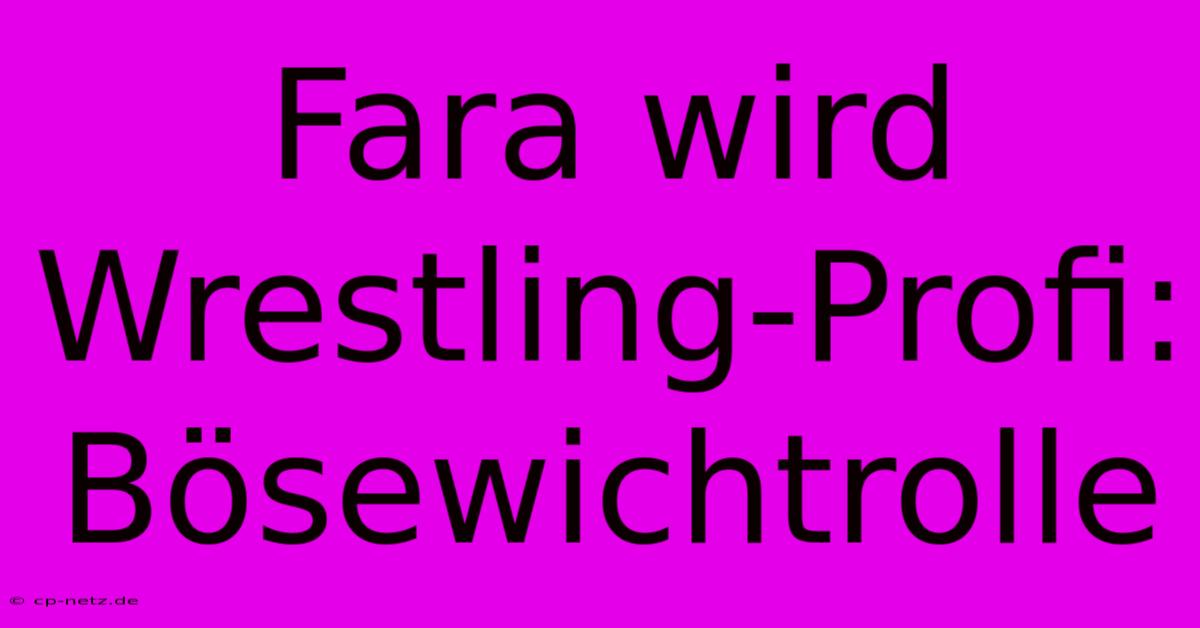 Fara Wird Wrestling-Profi: Bösewichtrolle